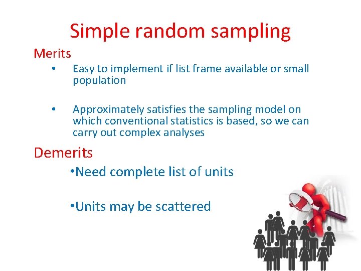 Simple random sampling Merits • Easy to implement if list frame available or small