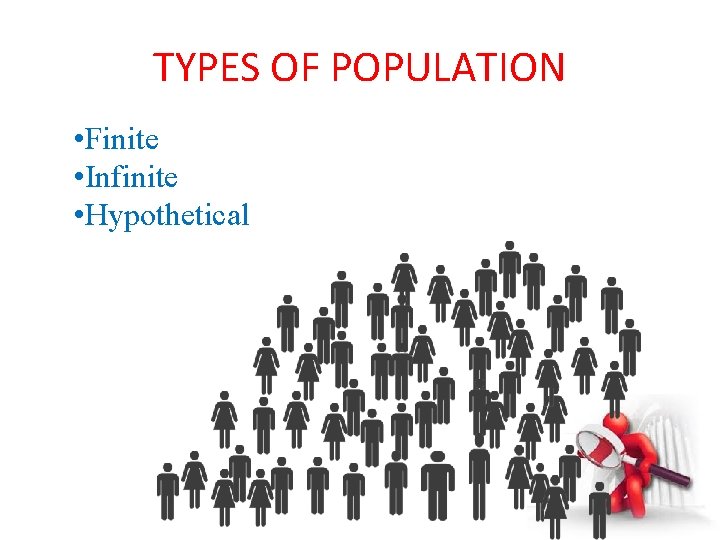 TYPES OF POPULATION • Finite • Infinite • Hypothetical 