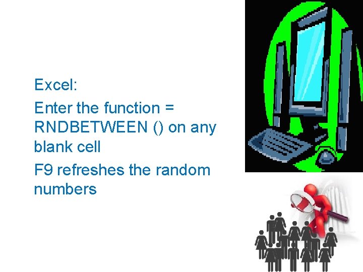 Excel: Enter the function = RNDBETWEEN () on any blank cell F 9 refreshes