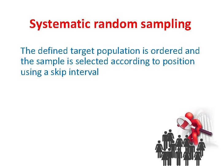 Systematic random sampling The defined target population is ordered and the sample is selected