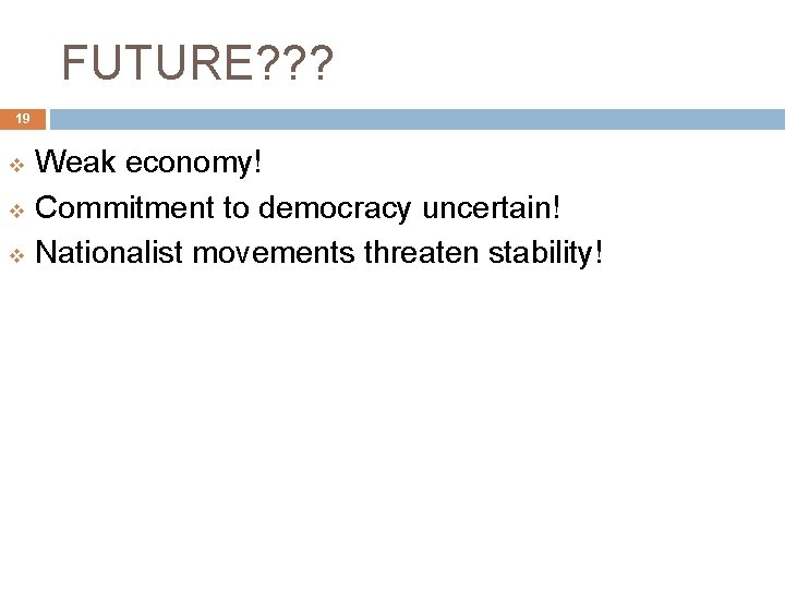 FUTURE? ? ? 19 v v v Weak economy! Commitment to democracy uncertain! Nationalist