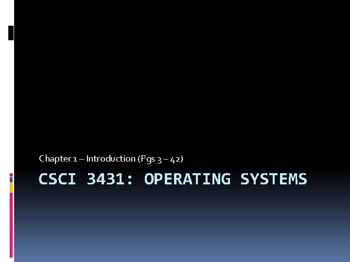 Chapter 1 – Introduction (Pgs 3 – 42) CSCI 3431: OPERATING SYSTEMS 