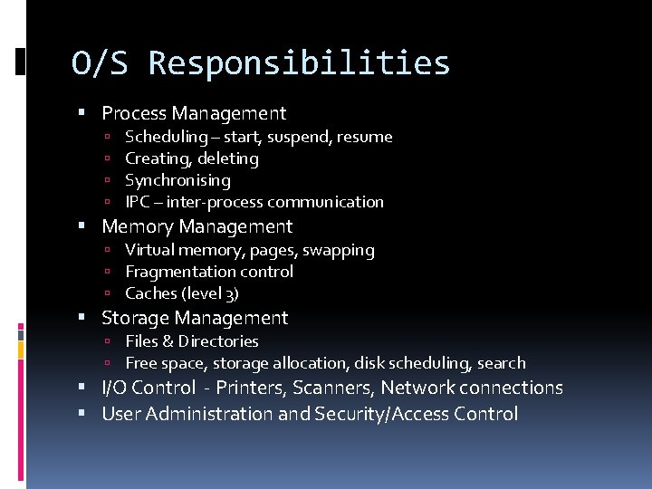 O/S Responsibilities Process Management Scheduling – start, suspend, resume Creating, deleting Synchronising IPC –