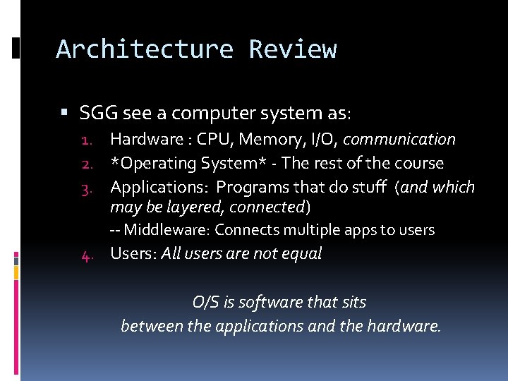 Architecture Review SGG see a computer system as: 1. Hardware : CPU, Memory, I/O,