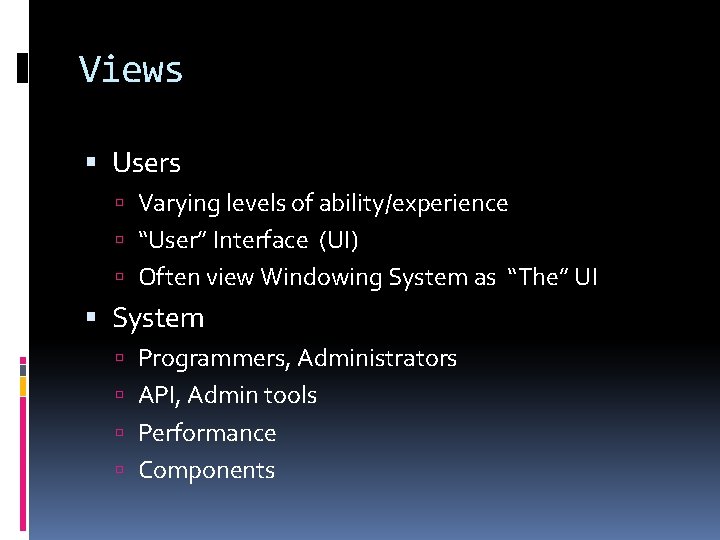 Views Users Varying levels of ability/experience “User” Interface (UI) Often view Windowing System as