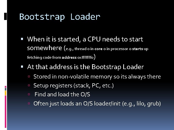 Bootstrap Loader When it is started, a CPU needs to start somewhere (e. g.