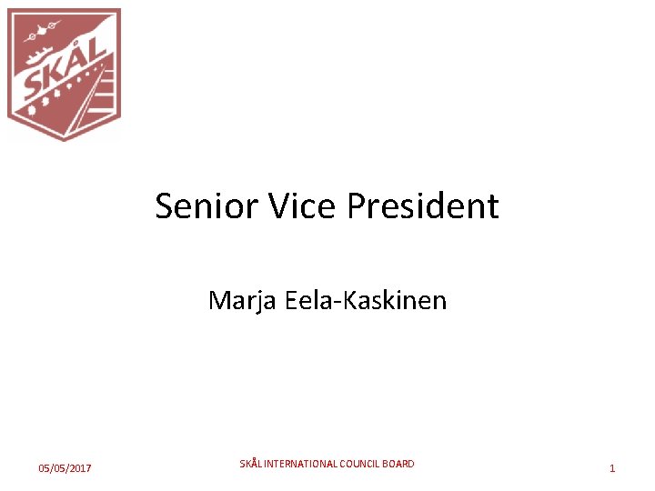Senior Vice President Marja Eela-Kaskinen 05/05/2017 SKÅL INTERNATIONAL COUNCIL BOARD 1 