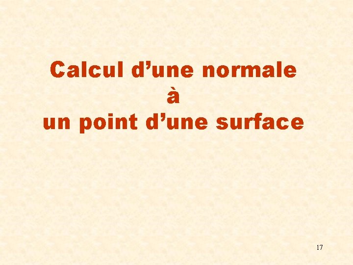 Calcul d’une normale à un point d’une surface 17 