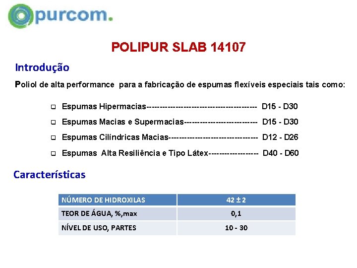 POLIPUR SLAB 14107 Introdução Poliol de alta performance para a fabricação de espumas flexíveis