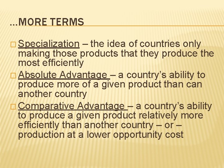 …MORE TERMS � Specialization – the idea of countries only making those products that