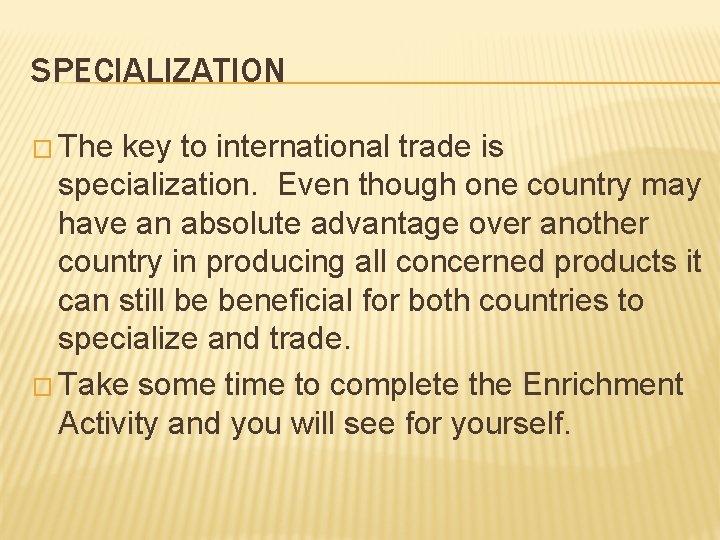 SPECIALIZATION � The key to international trade is specialization. Even though one country may