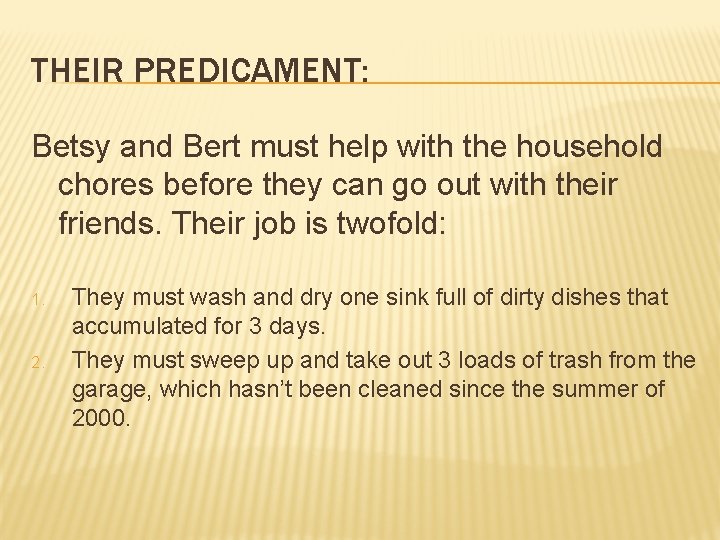 THEIR PREDICAMENT: Betsy and Bert must help with the household chores before they can