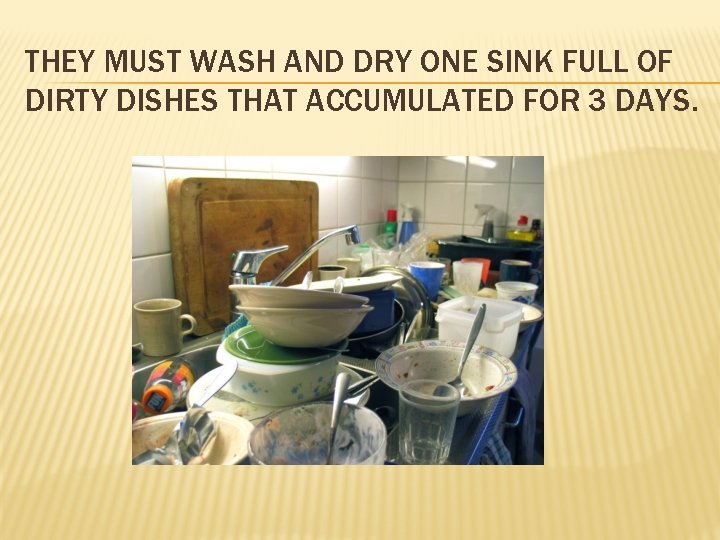 THEY MUST WASH AND DRY ONE SINK FULL OF DIRTY DISHES THAT ACCUMULATED FOR