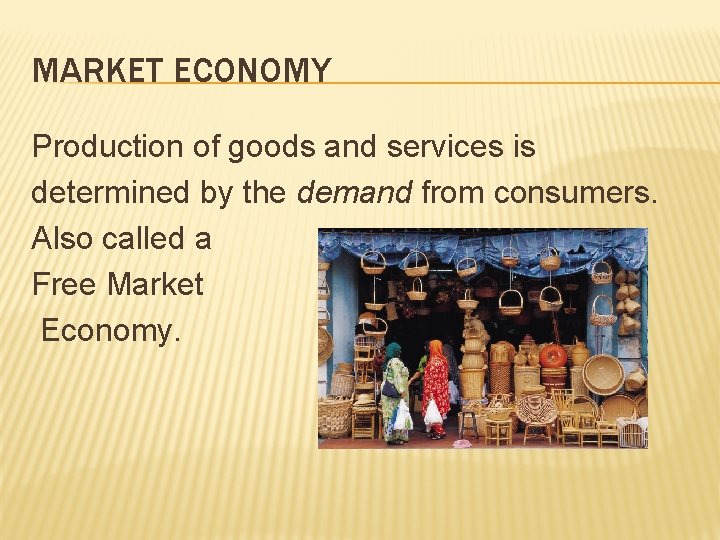 MARKET ECONOMY Production of goods and services is determined by the demand from consumers.