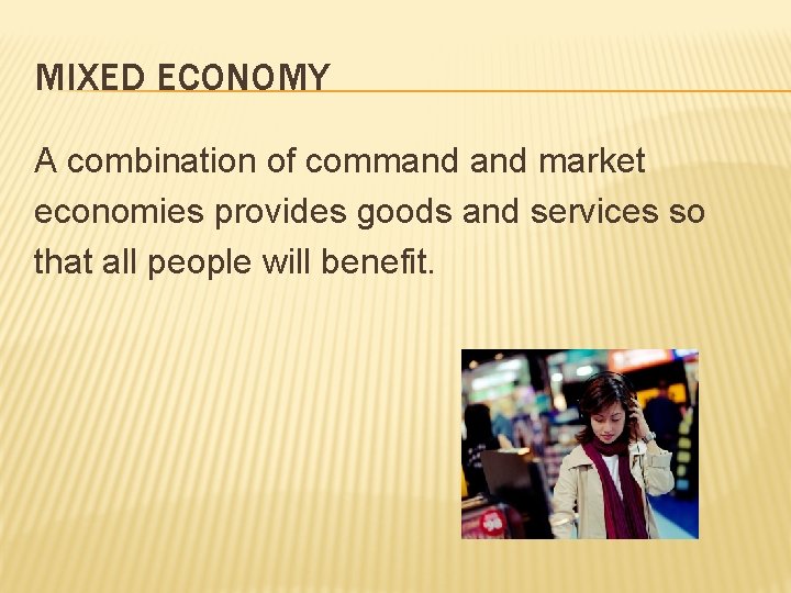 MIXED ECONOMY A combination of command market economies provides goods and services so that