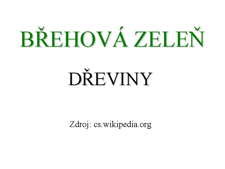 BŘEHOVÁ ZELEŇ DŘEVINY Zdroj: cs. wikipedia. org 