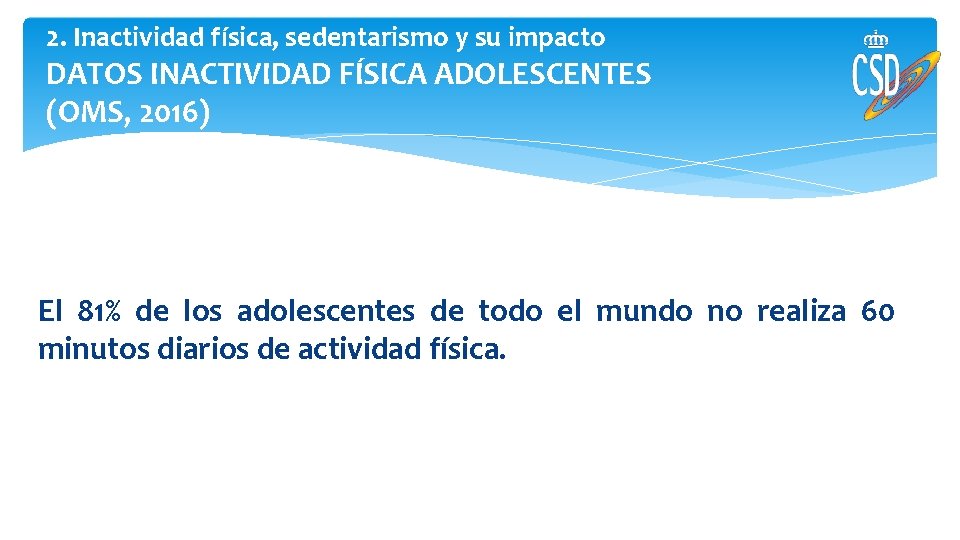 2. Inactividad física, sedentarismo y su impacto DATOS INACTIVIDAD FÍSICA ADOLESCENTES (OMS, 2016) El 2. Inactividad física, sedentarismo y su impacto DATOS INACTIVIDAD FÍSICA ADOLESCENTES (OMS, 2016) El