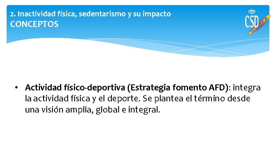 2. Inactividad física, sedentarismo y su impacto CONCEPTOS • Actividad físico-deportiva (Estrategia fomento AFD):