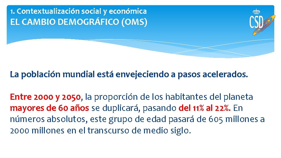 1. Contextualización social y económica EL CAMBIO DEMOGRÁFICO (OMS) La población mundial está envejeciendo