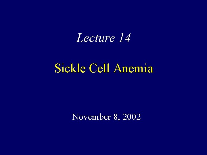 Lecture 14 Sickle Cell Anemia November 8, 2002 