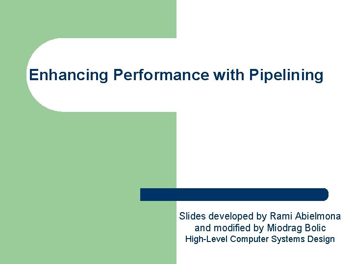 Enhancing Performance with Pipelining Slides developed by Rami Abielmona and modified by Miodrag Bolic