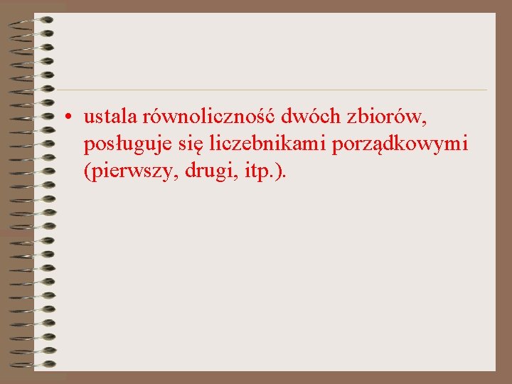  • ustala równoliczność dwóch zbiorów, posługuje się liczebnikami porządkowymi (pierwszy, drugi, itp. ).