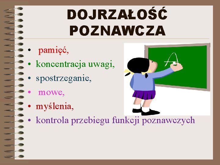 DOJRZAŁOŚĆ POZNAWCZA • • • pamięć, koncentracja uwagi, spostrzeganie, mowe, myślenia, kontrola przebiegu funkcji