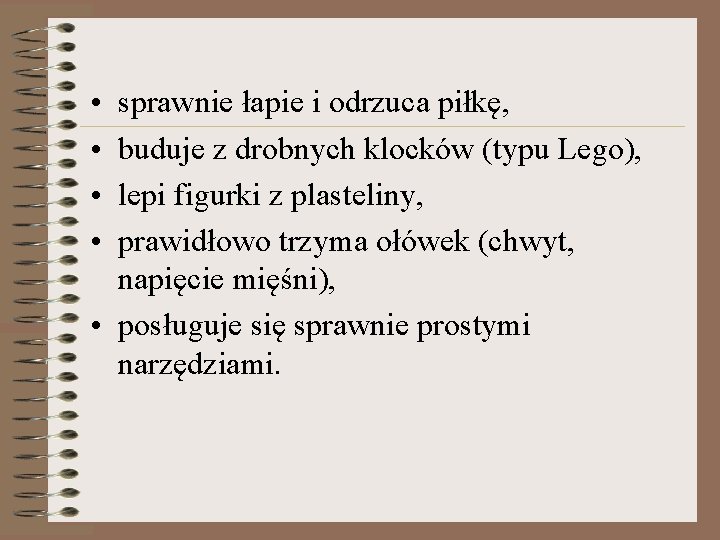  • • sprawnie łapie i odrzuca piłkę, buduje z drobnych klocków (typu Lego),