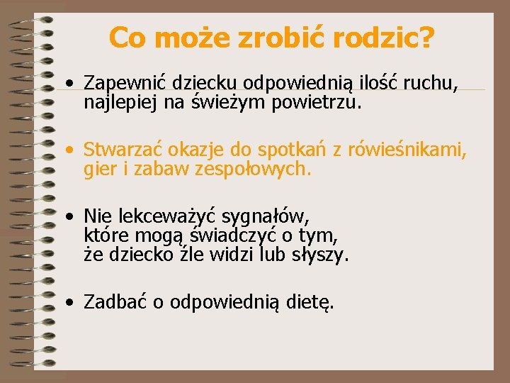 Co może zrobić rodzic? • Zapewnić dziecku odpowiednią ilość ruchu, najlepiej na świeżym powietrzu.