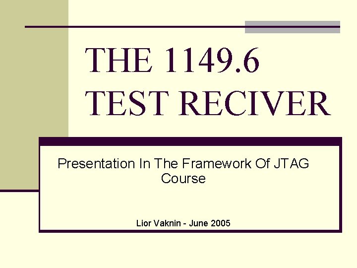 THE 1149. 6 TEST RECIVER Presentation In The Framework Of JTAG Course Lior Vaknin