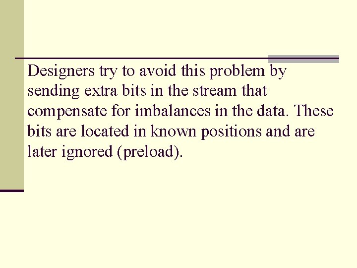Designers try to avoid this problem by sending extra bits in the stream that