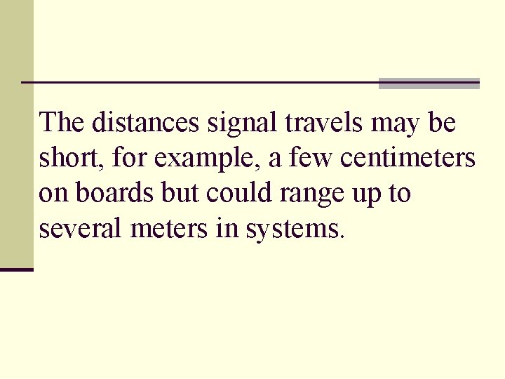The distances signal travels may be short, for example, a few centimeters on boards