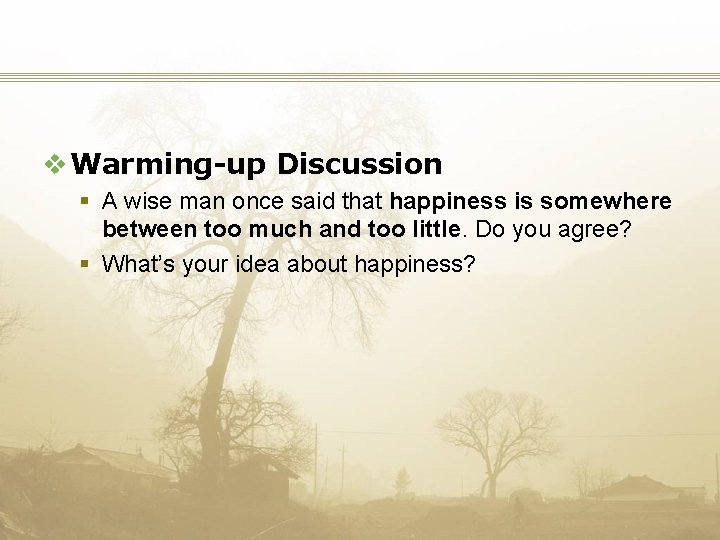 v Warming-up Discussion § A wise man once said that happiness is somewhere between
