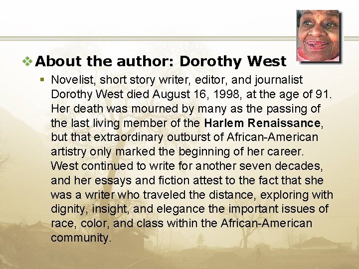v About the author: Dorothy West § Novelist, short story writer, editor, and journalist