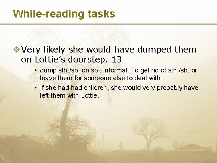 While-reading tasks v Very likely she would have dumped them on Lottie’s doorstep. 13