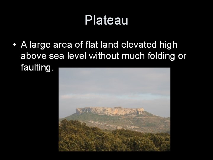 Plateau • A large area of flat land elevated high above sea level without