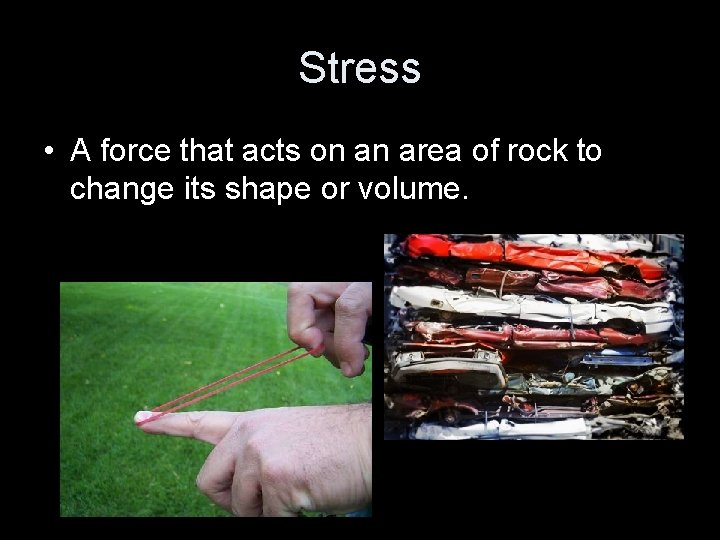 Stress • A force that acts on an area of rock to change its
