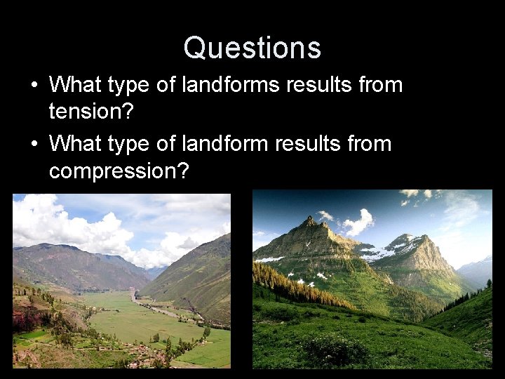 Questions • What type of landforms results from tension? • What type of landform