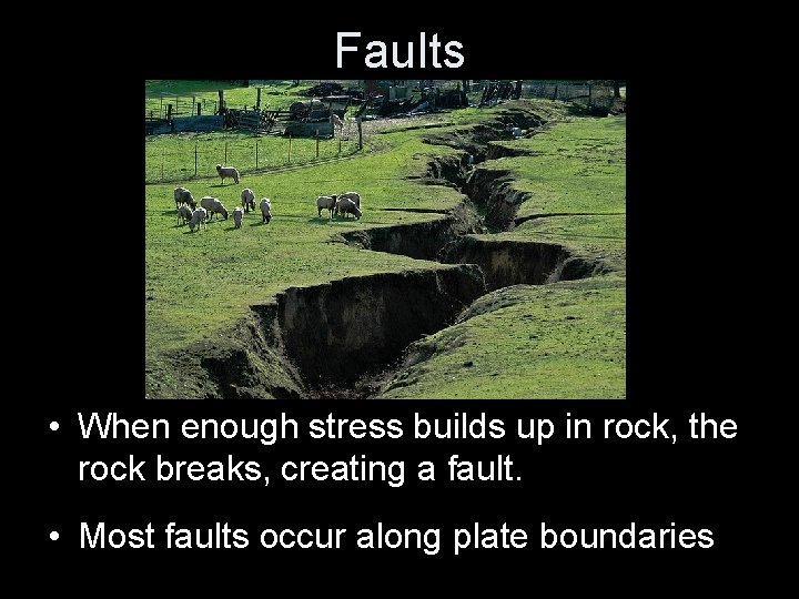 Faults • When enough stress builds up in rock, the rock breaks, creating a