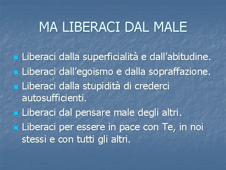 MA LIBERACI DAL MALE n n n Liberaci dalla superficialità e dall’abitudine. Liberaci dall’egoismo