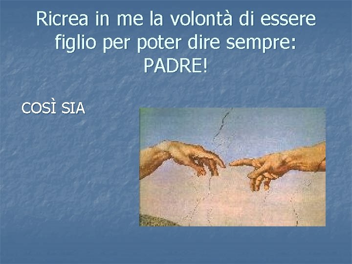 Ricrea in me la volontà di essere figlio per poter dire sempre: PADRE! COSÌ