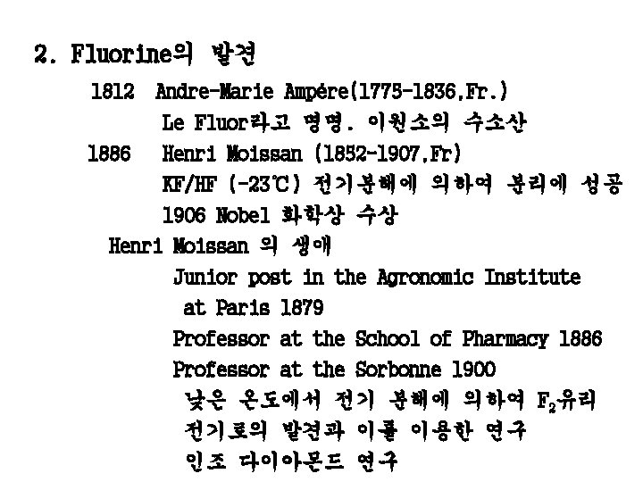 2. Fluorine의 발견 1812 Andre-Marie Ampėre(1775 -1836, Fr. ) Le Fluor라고 명명. 이원소의 수소산