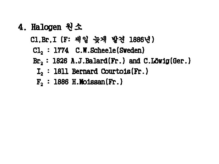 4. Halogen 원소 Cl, Br, I (F: 제일 늦게 발견 1886년) Cl 2 :