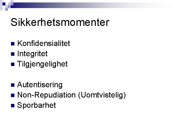 Sikkerhetsmomenter Konfidensialitet n Integritet n Tilgjengelighet n Autentisering n Non-Repudiation (Uomtvistelig) n Sporbarhet n