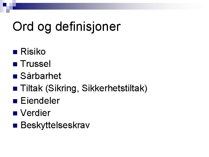 Ord og definisjoner Risiko n Trussel n Sårbarhet n Tiltak (Sikring, Sikkerhetstiltak) n Eiendeler
