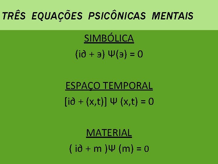 TRÊS EQUAÇÕES PSICÔNICAS MENTAIS SIMBÓLICA (i∂ + э) Ψ(э) = 0 ESPAÇO TEMPORAL [i∂