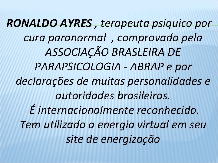 RONALDO AYRES , terapeuta psíquico por cura paranormal , comprovada pela ASSOCIAÇÃO BRASLEIRA DE