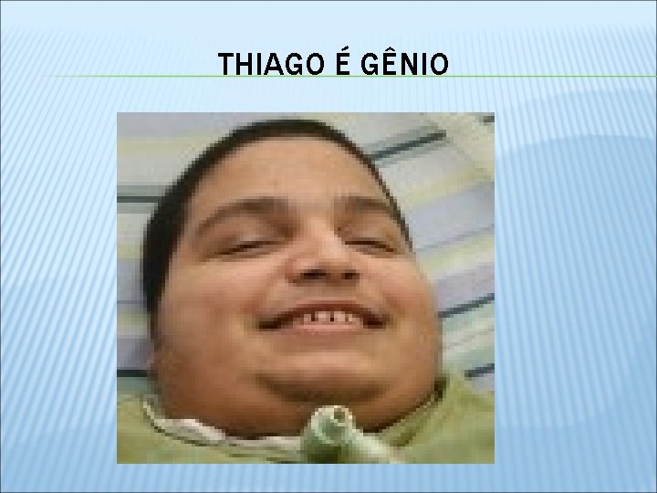 THIAGO É GÊNIO 