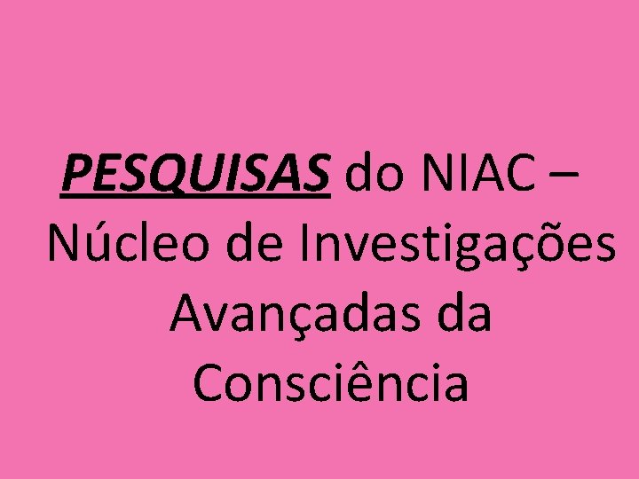 PESQUISAS do NIAC – Núcleo de Investigações Avançadas da Consciência 