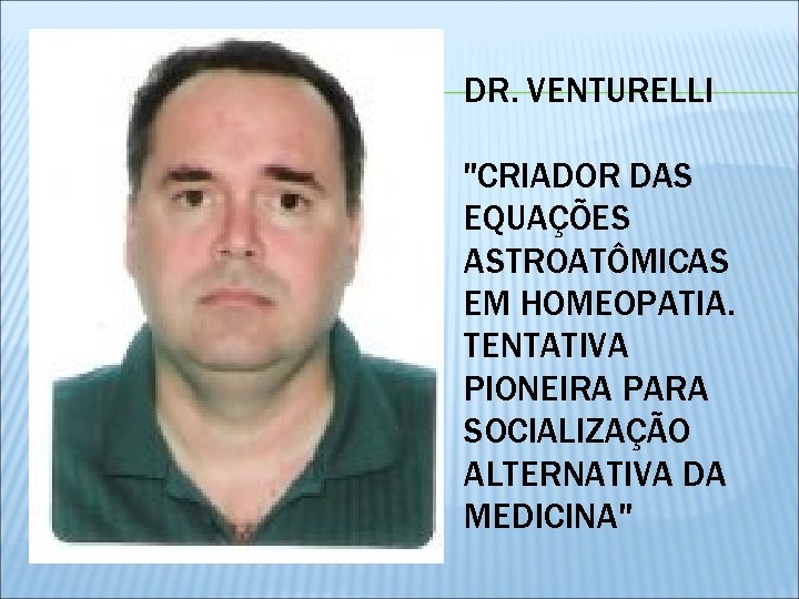 DR. VENTURELLI "CRIADOR DAS EQUAÇÕES ASTROATÔMICAS EM HOMEOPATIA. TENTATIVA PIONEIRA PARA SOCIALIZAÇÃO ALTERNATIVA DA